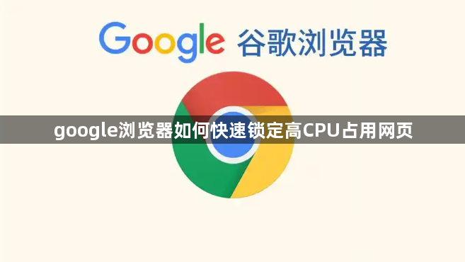 google浏览器如何快速锁定高CPU占用网页 google浏览器如何快速锁定高CPU占用网页
