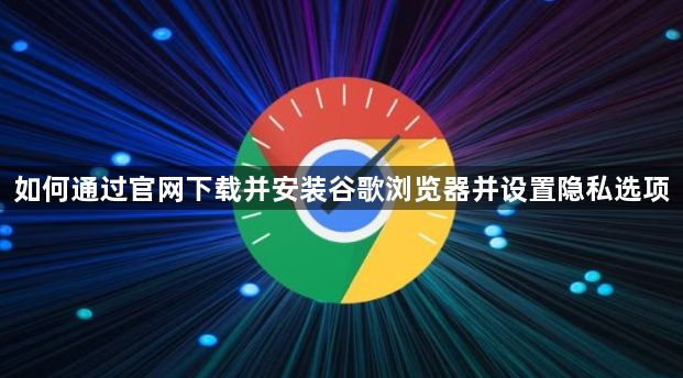 如何通过官网下载并安装谷歌浏览器并设置隐私选项1