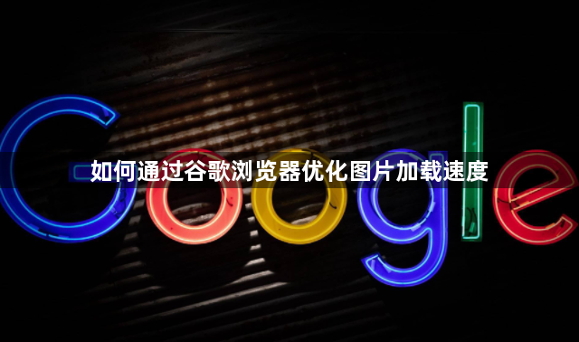 如何通过谷歌浏览器优化图片加载速度1