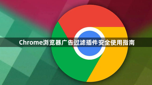 Chrome浏览器广告过滤插件安全使用指南1
