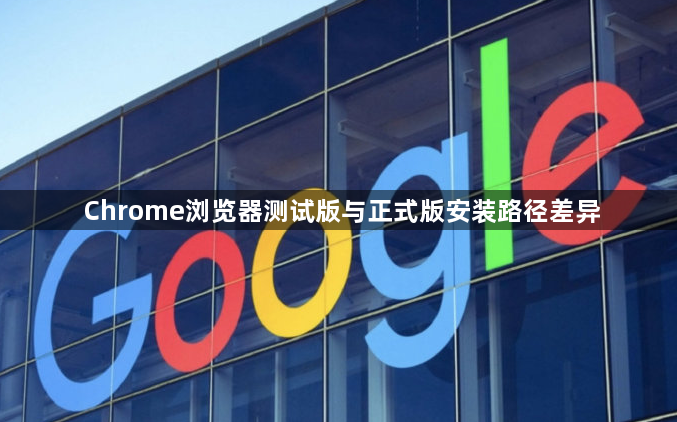 Chrome浏览器测试版与正式版安装路径差异1