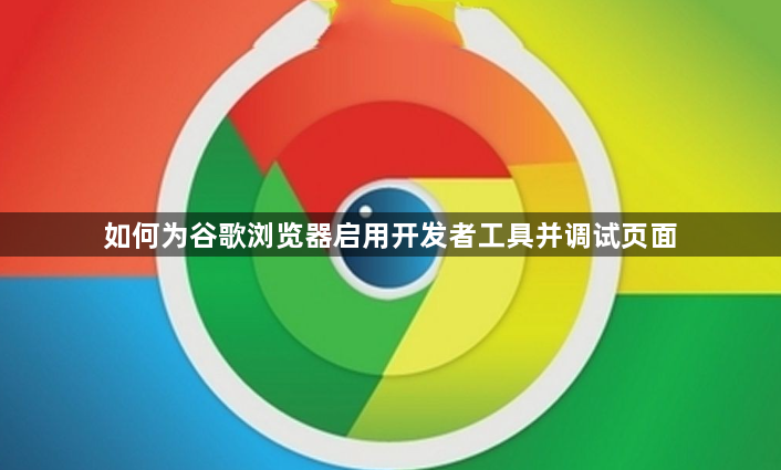 如何为谷歌浏览器启用开发者工具并调试页面1