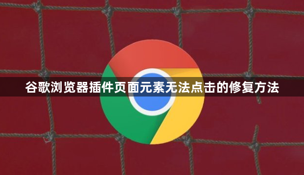 谷歌浏览器插件页面元素无法点击的修复方法1