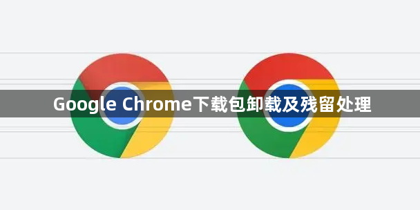 Google Chrome下载包卸载及残留处理1