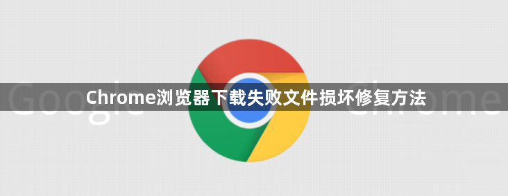 Chrome浏览器下载失败文件损坏修复方法1