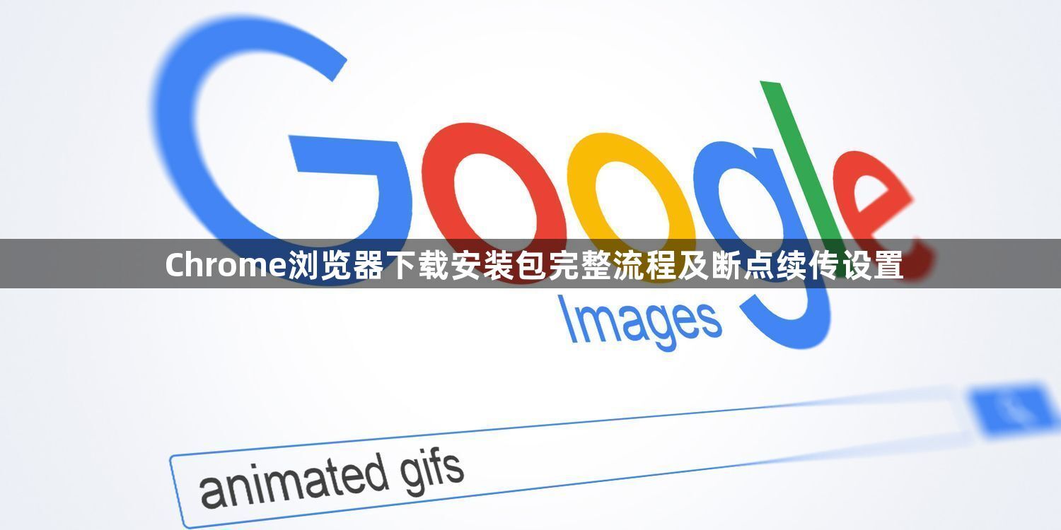 Chrome浏览器下载安装包完整流程及断点续传设置1