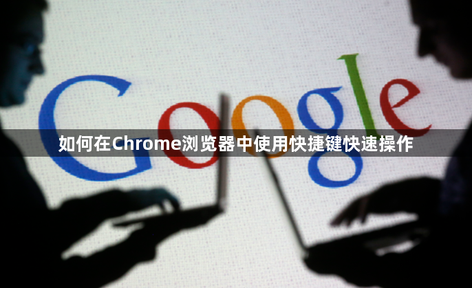 如何在Chrome浏览器中使用快捷键快速操作1