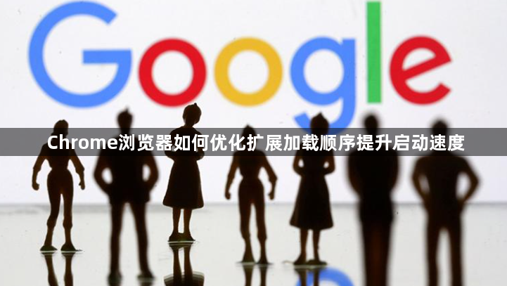 Chrome浏览器如何优化扩展加载顺序提升启动速度1