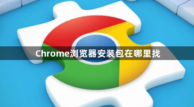 Chrome浏览器安装包在哪里找1