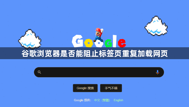 谷歌浏览器是否能阻止标签页重复加载网页1