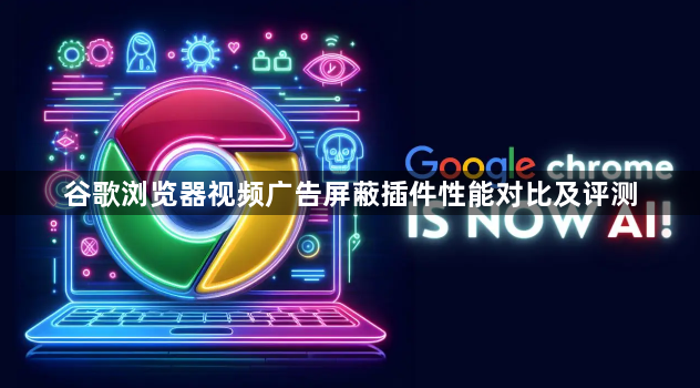 谷歌浏览器视频广告屏蔽插件性能对比及评测1