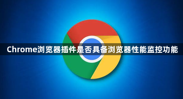 Chrome浏览器插件是否具备浏览器性能监控功能1