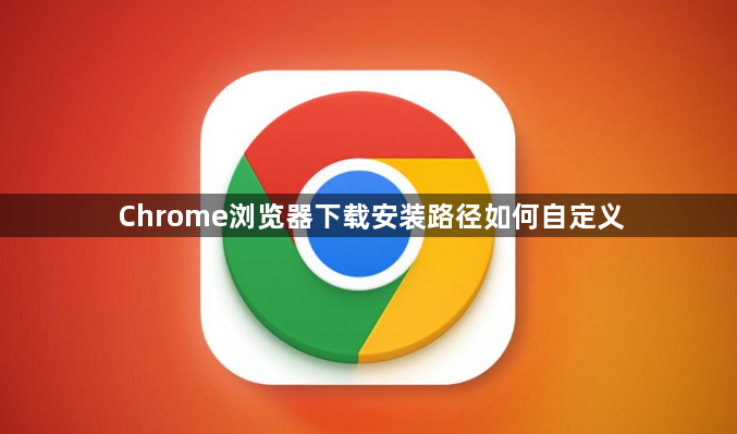 Chrome浏览器下载安装路径如何自定义1
