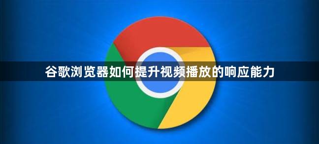 谷歌浏览器如何提升视频播放的响应能力1