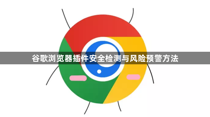 谷歌浏览器插件安全检测与风险预警方法1