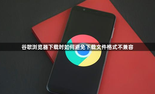 谷歌浏览器下载时如何避免下载文件格式不兼容1