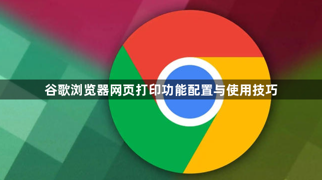谷歌浏览器网页打印功能配置与使用技巧1