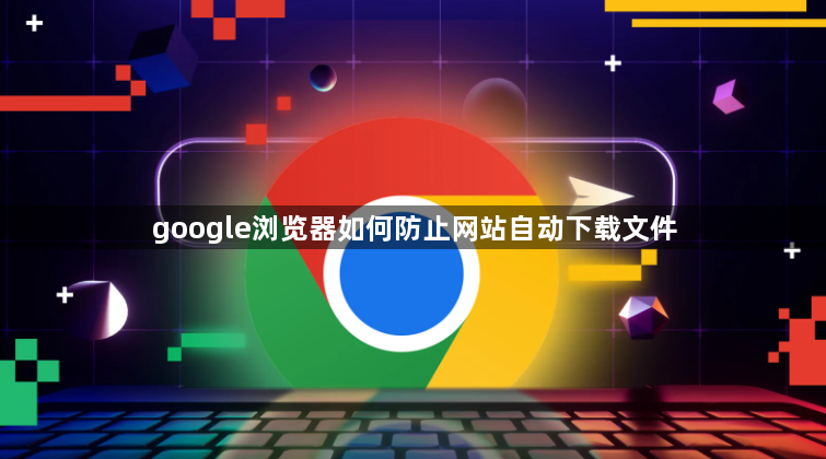 google浏览器如何防止网站自动下载文件1