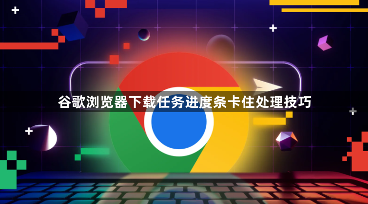 谷歌浏览器下载任务进度条卡住处理技巧1