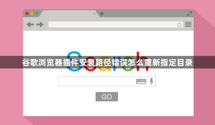 谷歌浏览器插件安装路径错误怎么重新指定目录1
