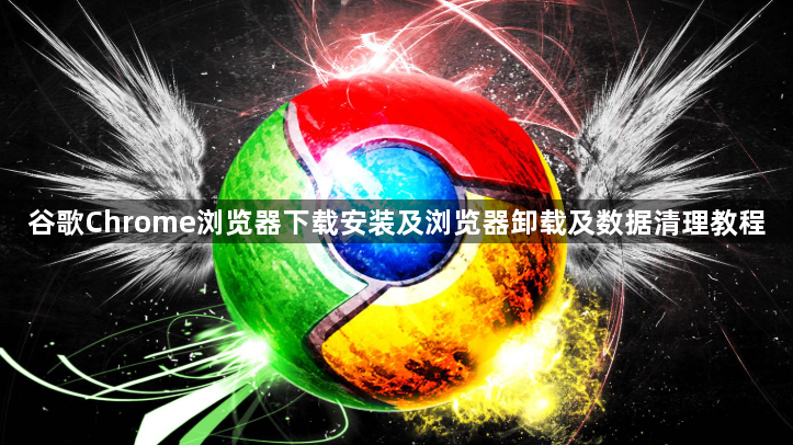 谷歌Chrome浏览器下载安装及浏览器卸载及数据清理教程1