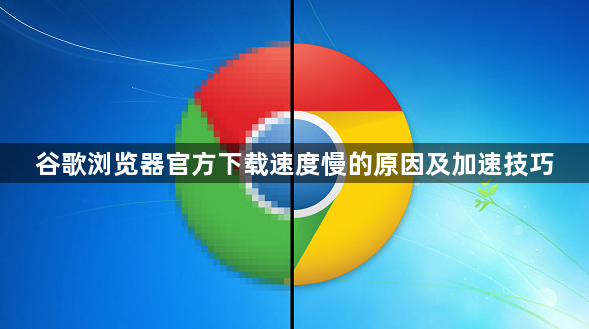 谷歌浏览器官方下载速度慢的原因及加速技巧1