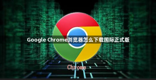 Google Chrome浏览器怎么下载国际正式版1