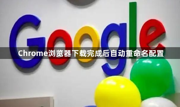 Chrome浏览器下载完成后自动重命名配置1