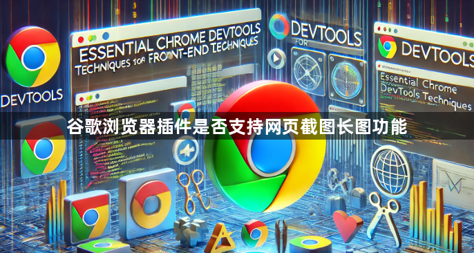 谷歌浏览器插件是否支持网页截图长图功能1