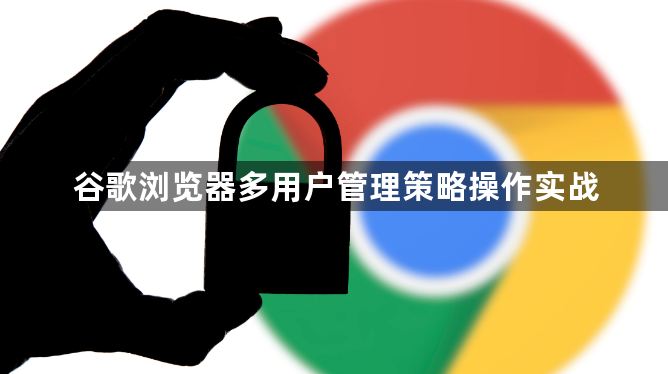 谷歌浏览器多用户管理策略操作实战1