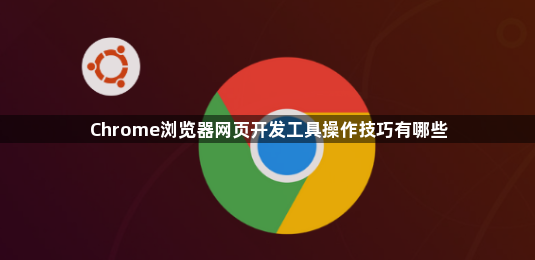 Chrome浏览器网页开发工具操作技巧有哪些1