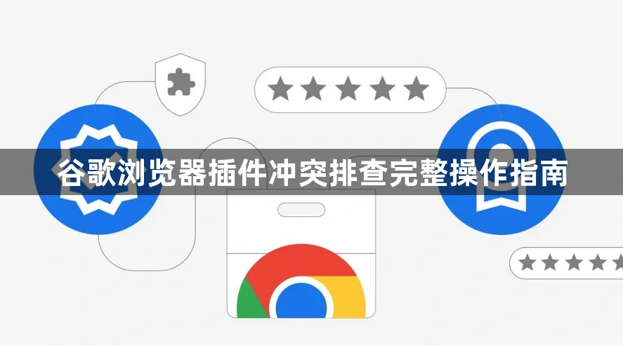 谷歌浏览器插件冲突排查完整操作指南1