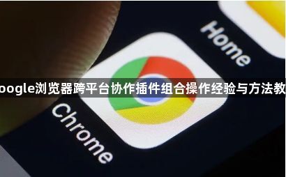 google浏览器跨平台协作插件组合操作经验与方法教程1