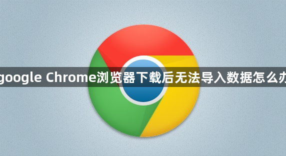 google Chrome浏览器下载后无法导入数据怎么办1