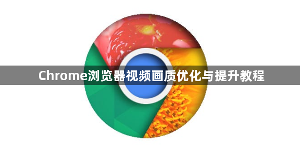 Chrome浏览器视频画质优化与提升教程1